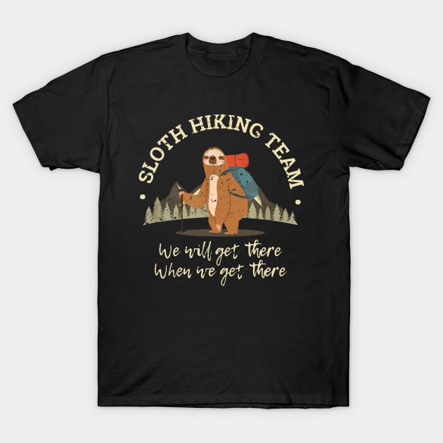 Sloth Hiking Team Shirt We Will Get There When We Get There T-Shirt by woodsqhn1